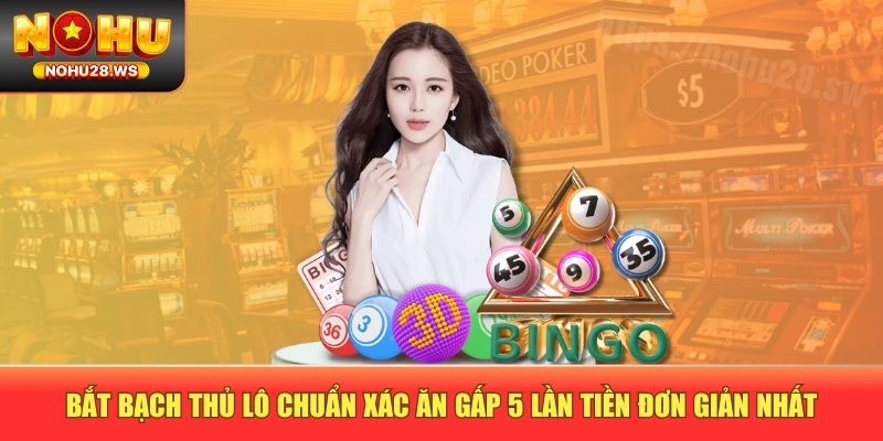 Bắt bạch thủ lô chuẩn xác ăn gấp 5 lần tiền đơn giản nhất Bắt bạch thủ lô chuẩn xác ăn gấp 5 lần tiền đơn giản nhất