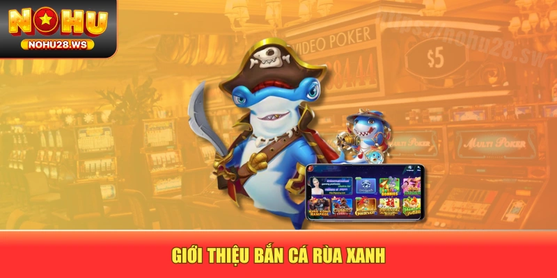 Giới thiệu bắn cá rùa xanh Giới thiệu bắn cá rùa xanh