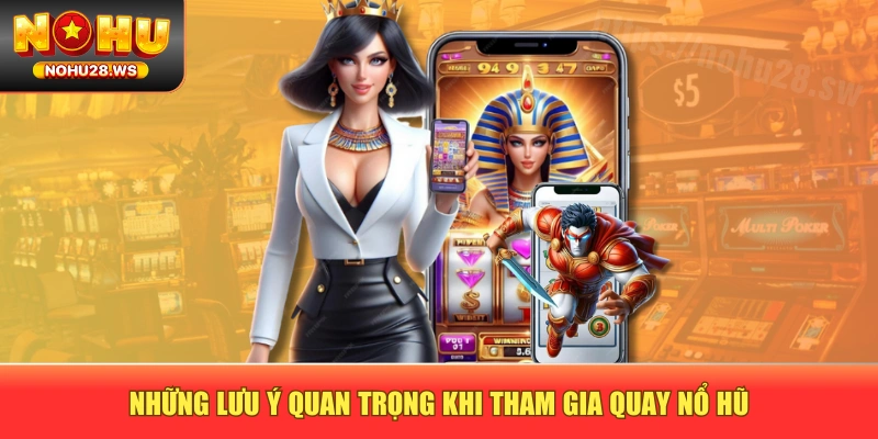 Những lưu ý quan trọng khi tham gia quay nổ hũ Những lưu ý quan trọng khi tham gia quay nổ hũ